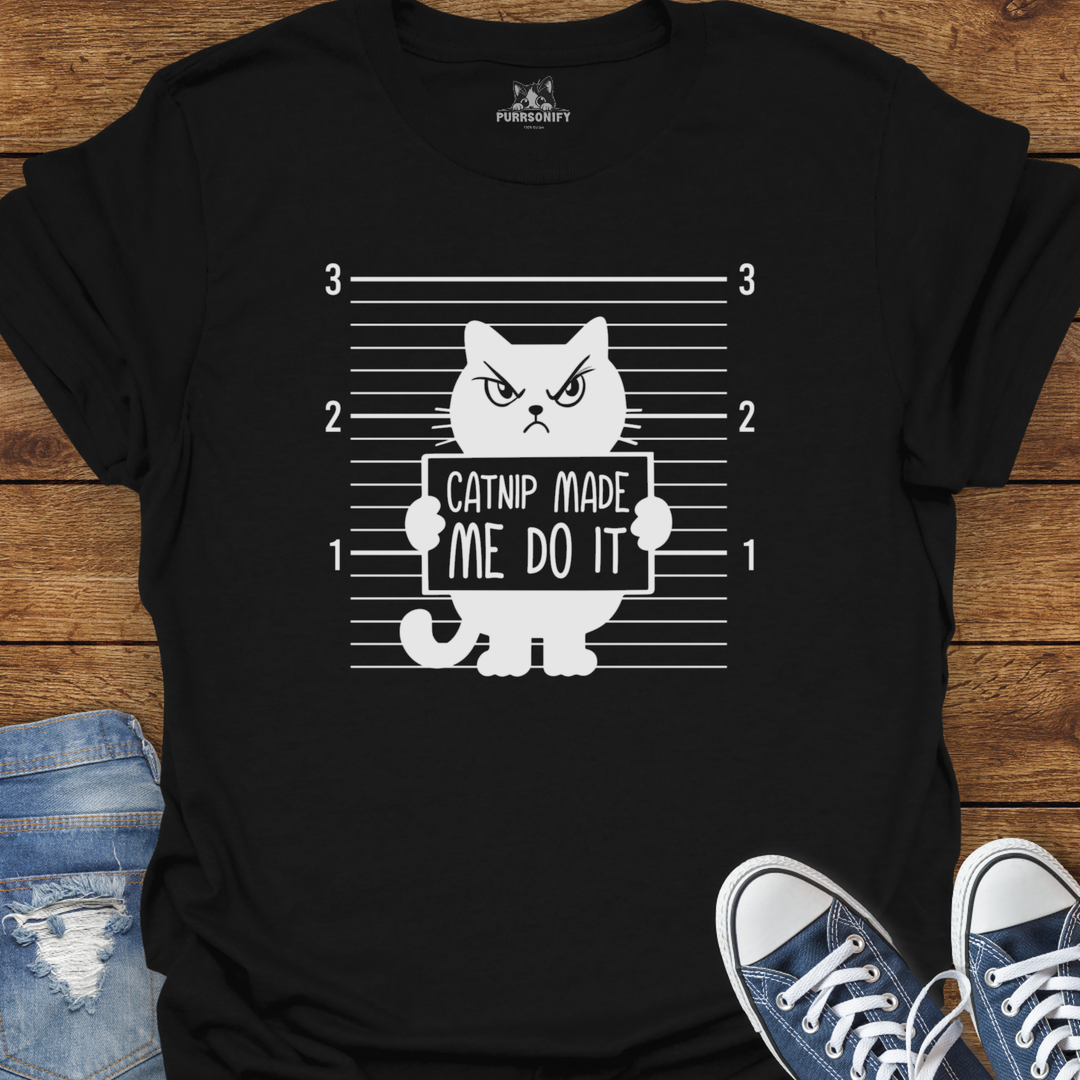 Catnip Made Me Do It T-Shirt