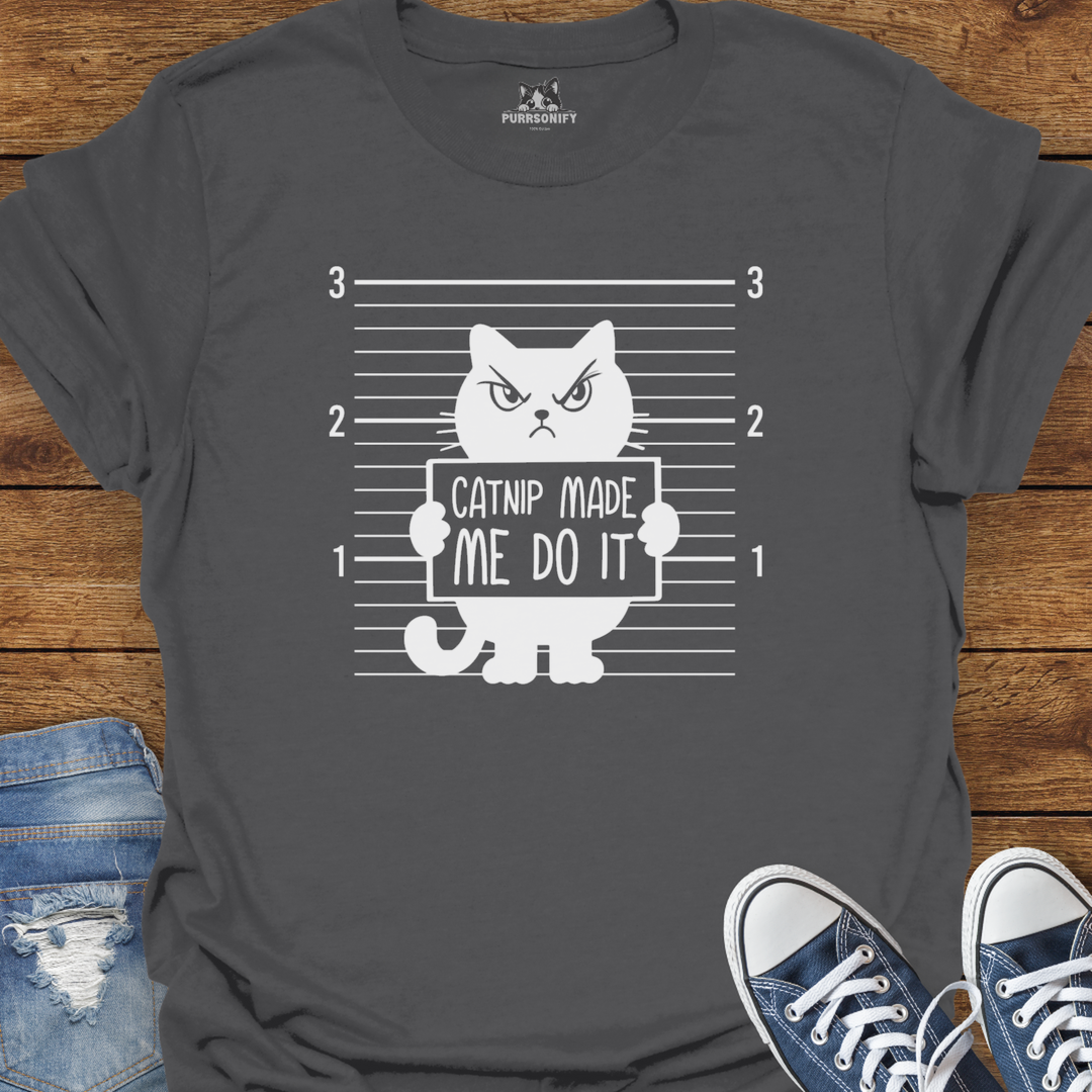 Catnip Made Me Do It T-Shirt