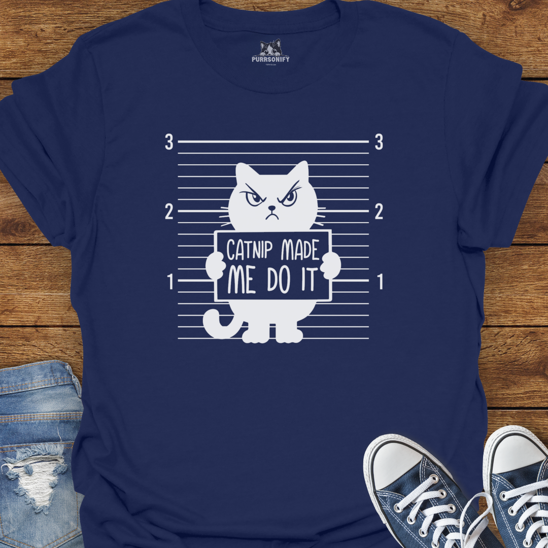 Catnip Made Me Do It T-Shirt
