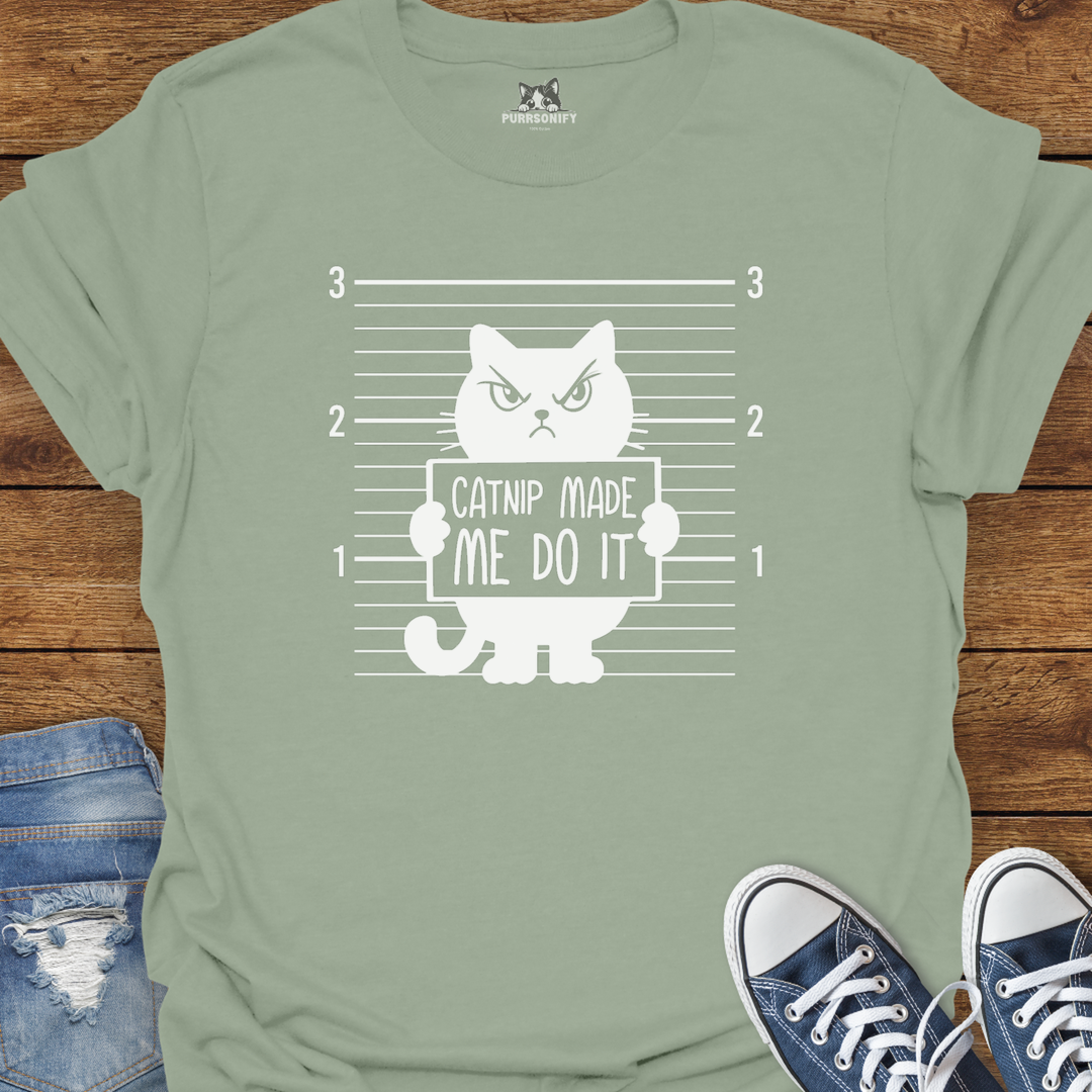 Catnip Made Me Do It T-Shirt