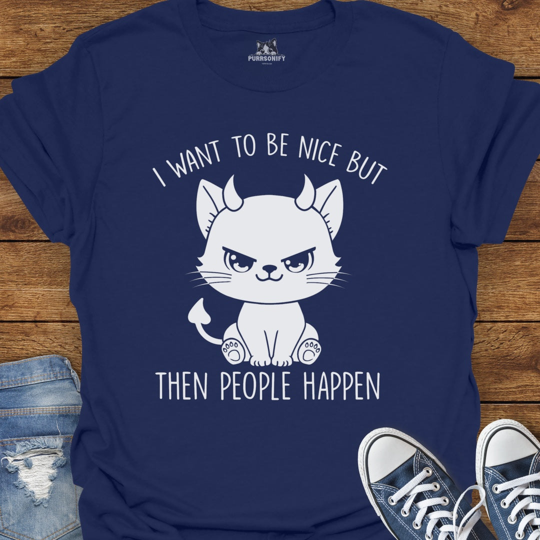 I Want to Be Nice But Then People Happen Cat T-Shirt
