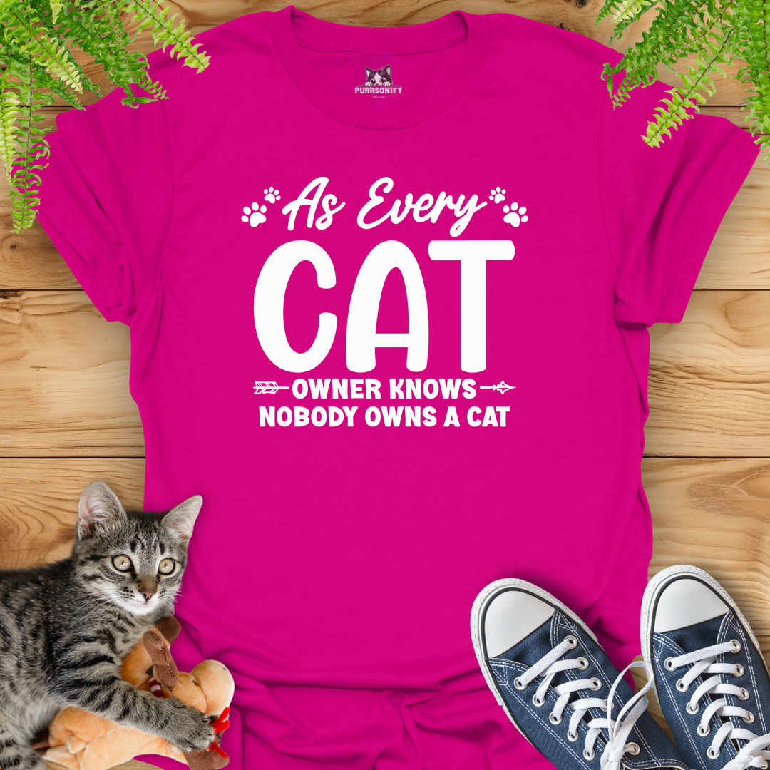 As Every Cat Owner Knows Nobody Owns a Cat T-Shirt