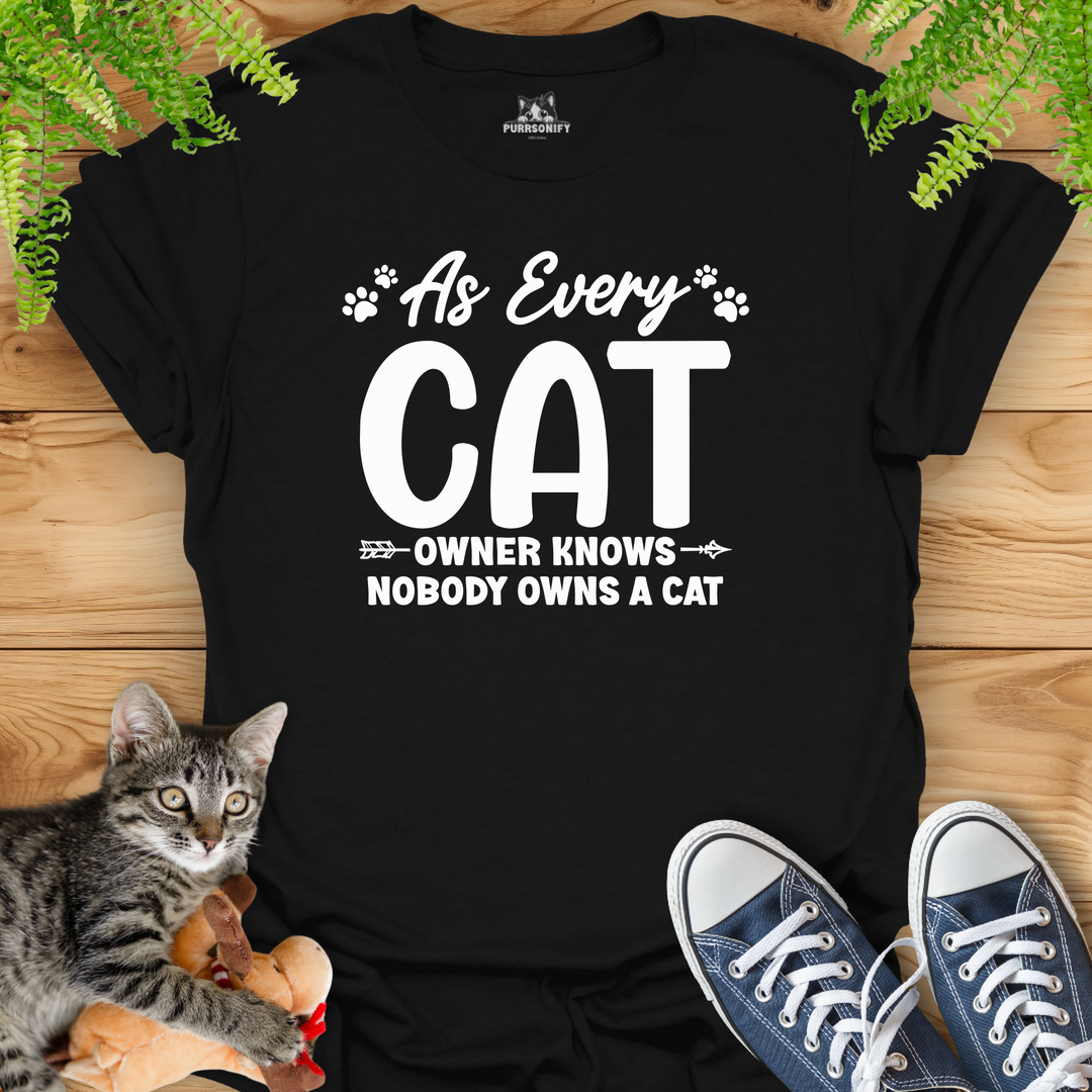 As Every Cat Owner Knows Nobody Owns a Cat T-Shirt