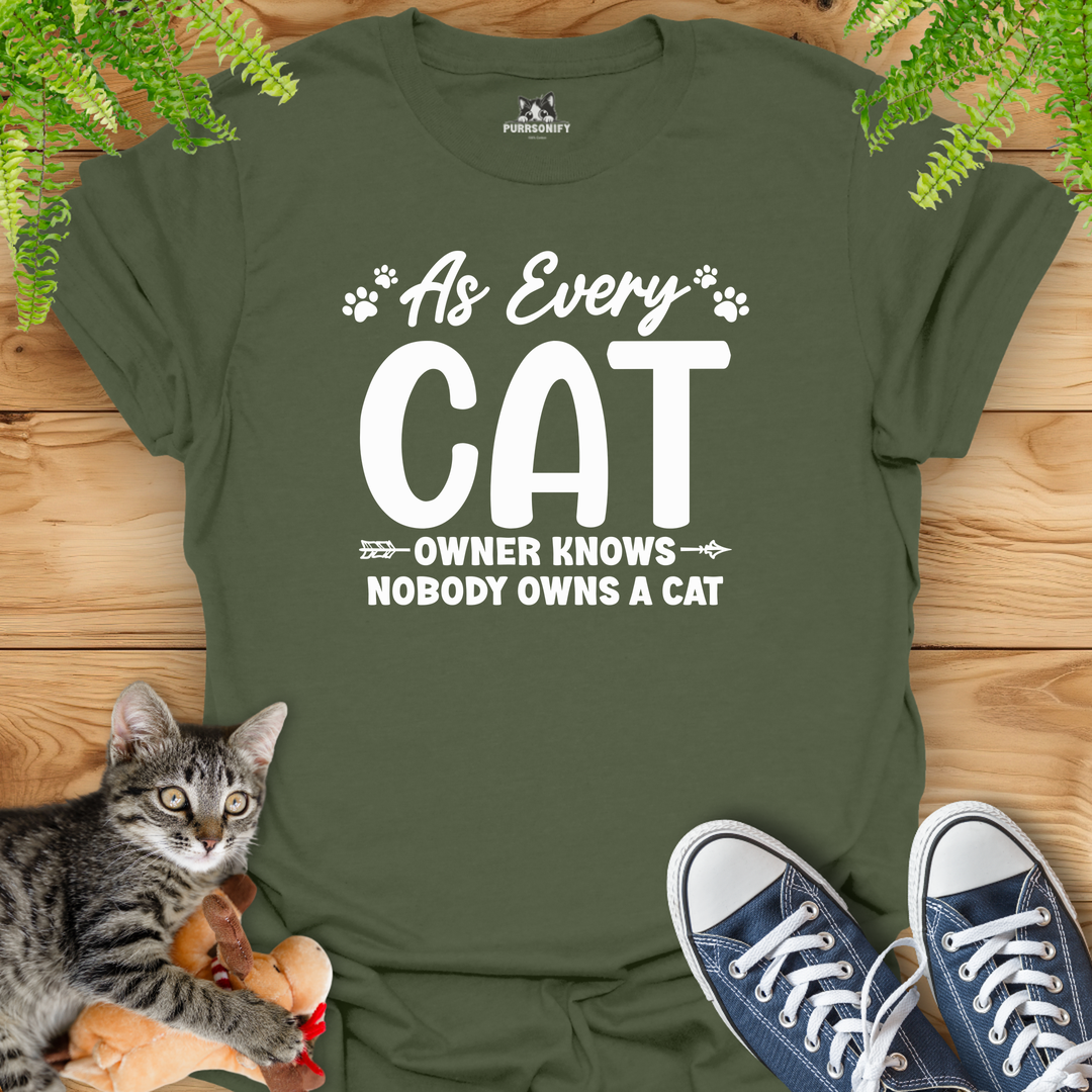 As Every Cat Owner Knows Nobody Owns a Cat T-Shirt