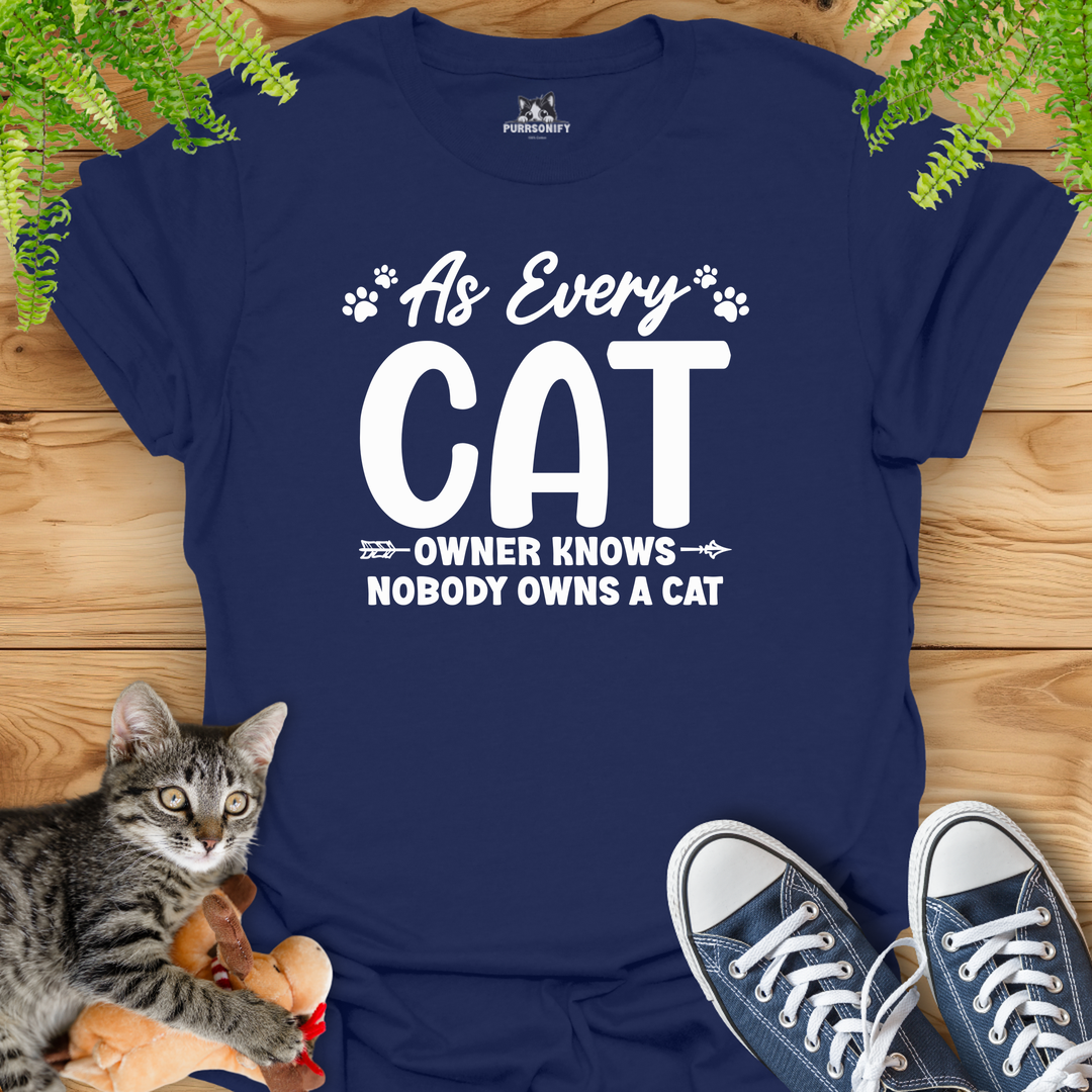 As Every Cat Owner Knows Nobody Owns a Cat T-Shirt