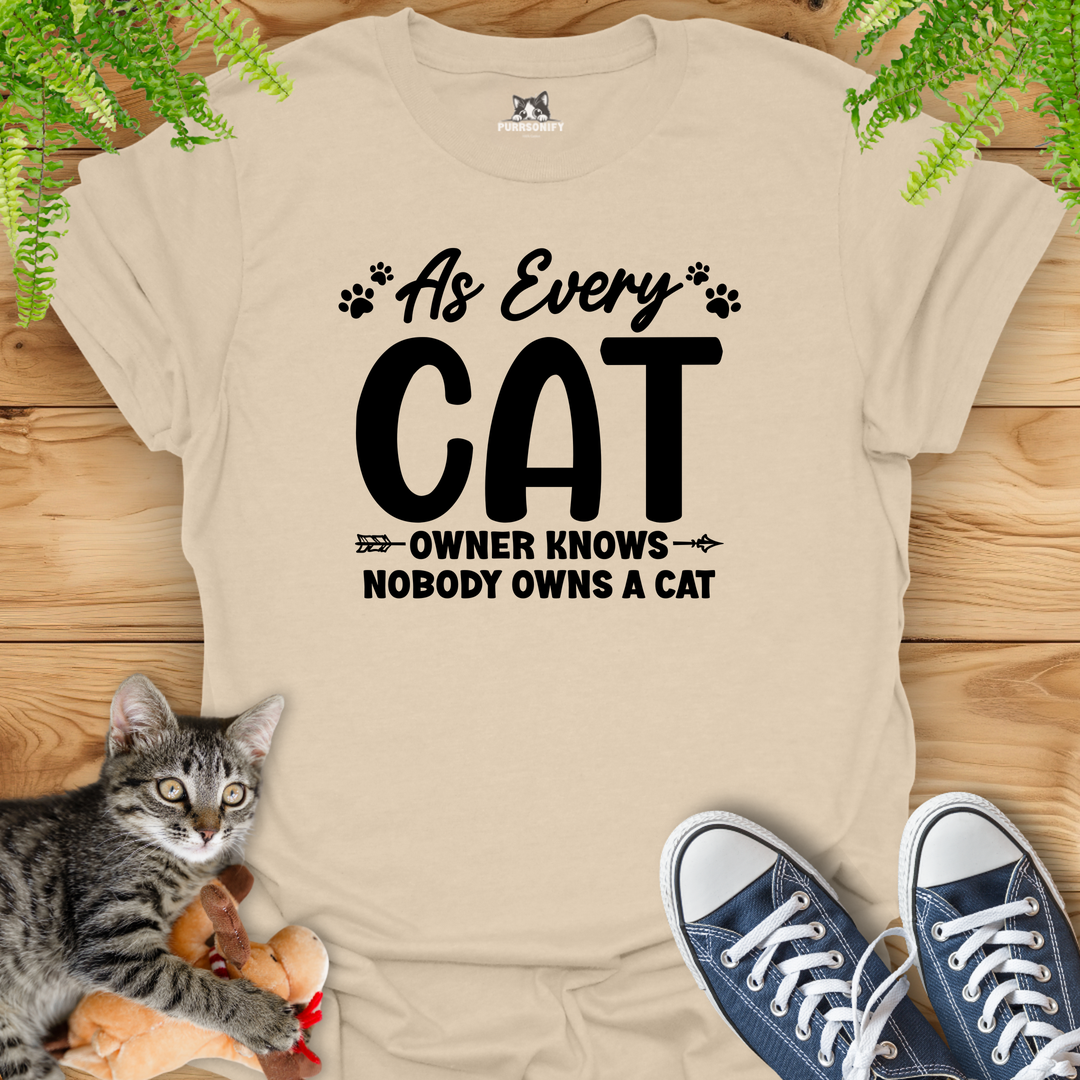 As Every Cat Owner Knows Nobody Owns a Cat T-Shirt