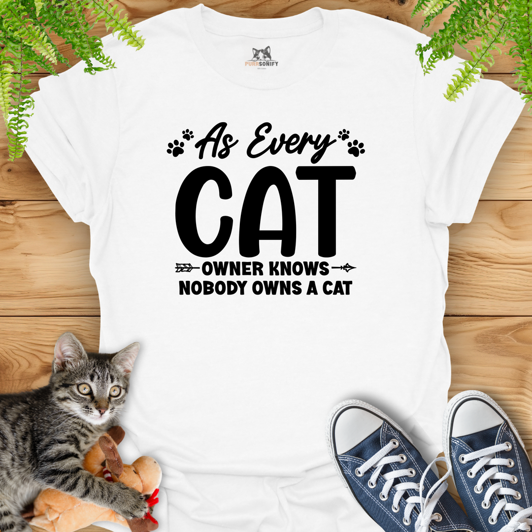 As Every Cat Owner Knows Nobody Owns a Cat T-Shirt