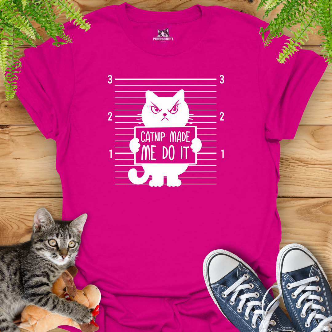 Catnip Made Me Do It T-Shirt