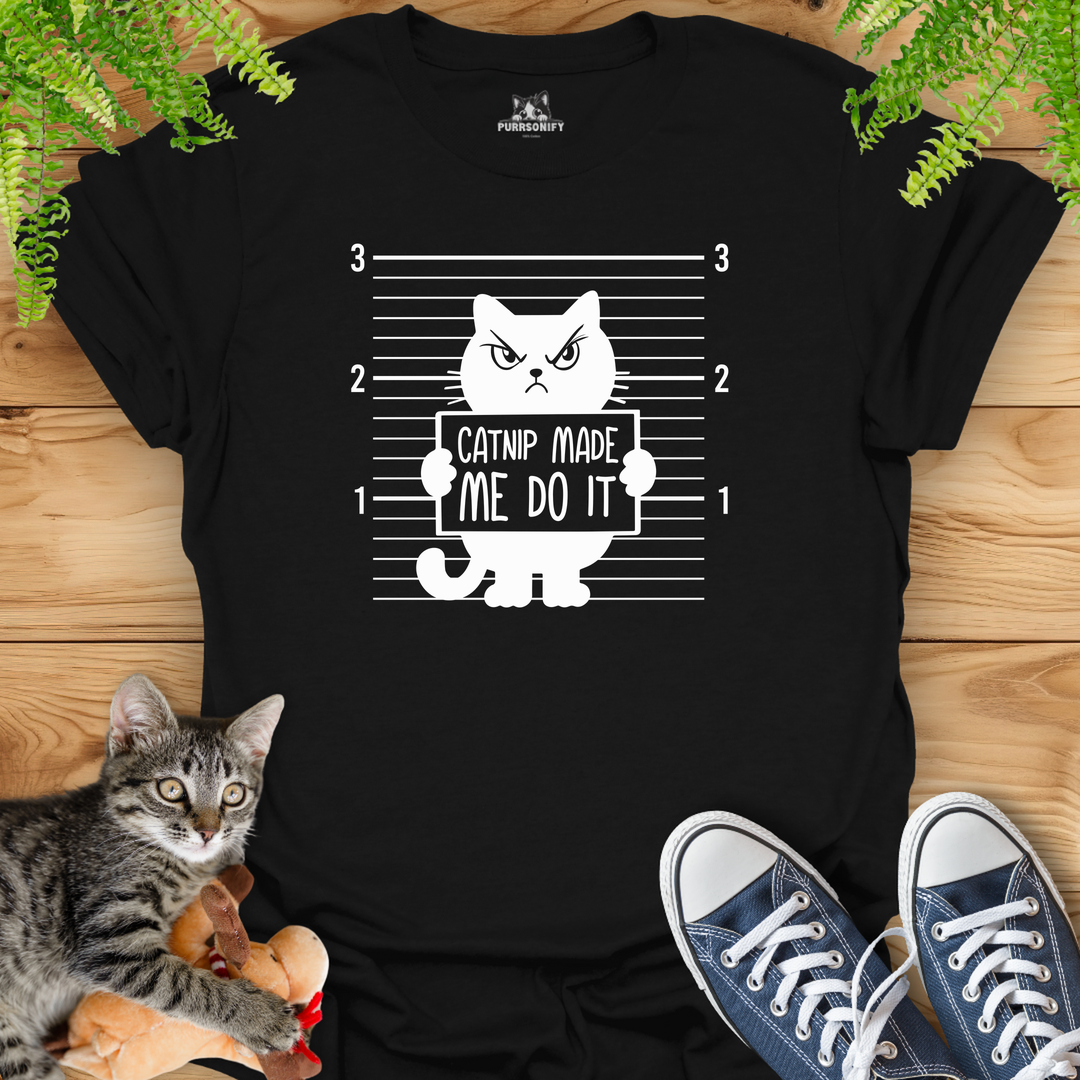 Catnip Made Me Do It T-Shirt