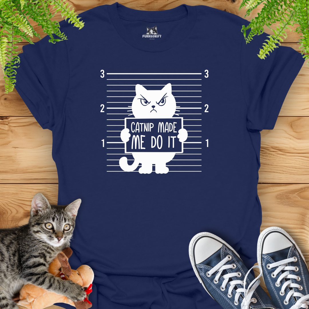 Catnip Made Me Do It T-Shirt