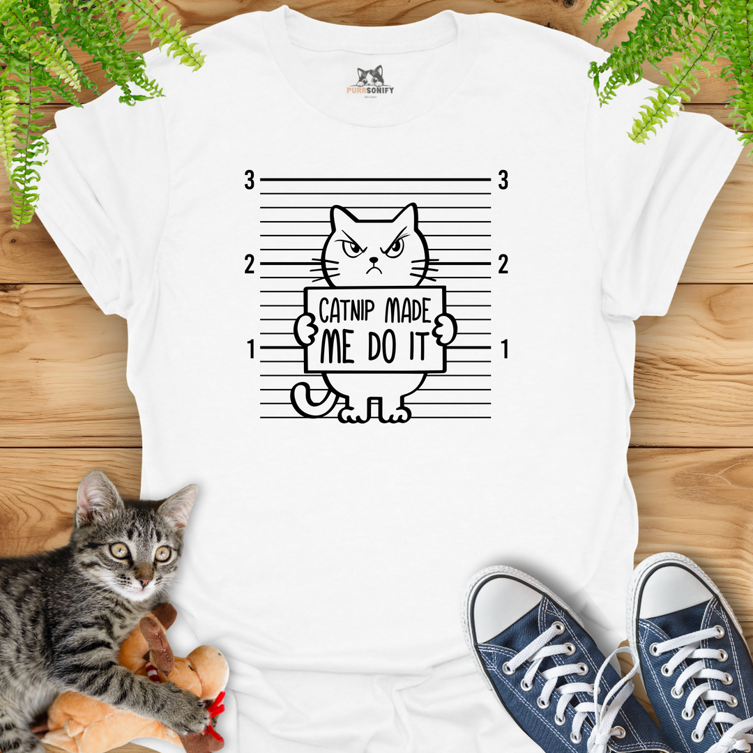 Catnip Made Me Do It T-Shirt