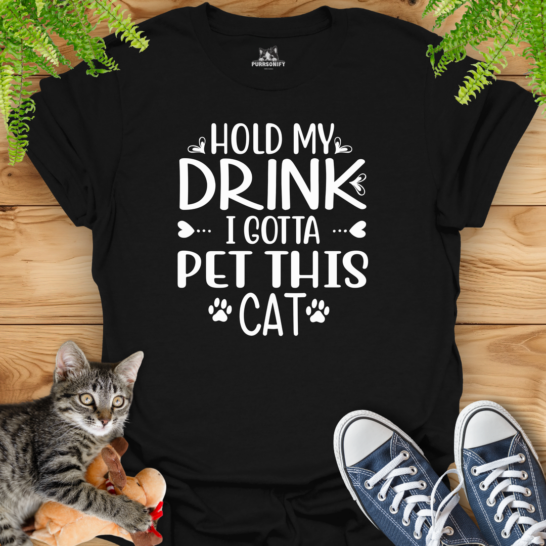 Hold My Drink, I Gotta Pet This Cat T-Shirt