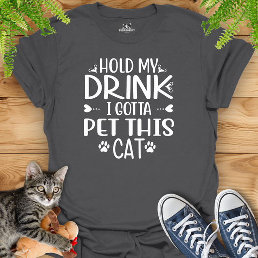 Hold My Drink, I Gotta Pet This Cat T-Shirt