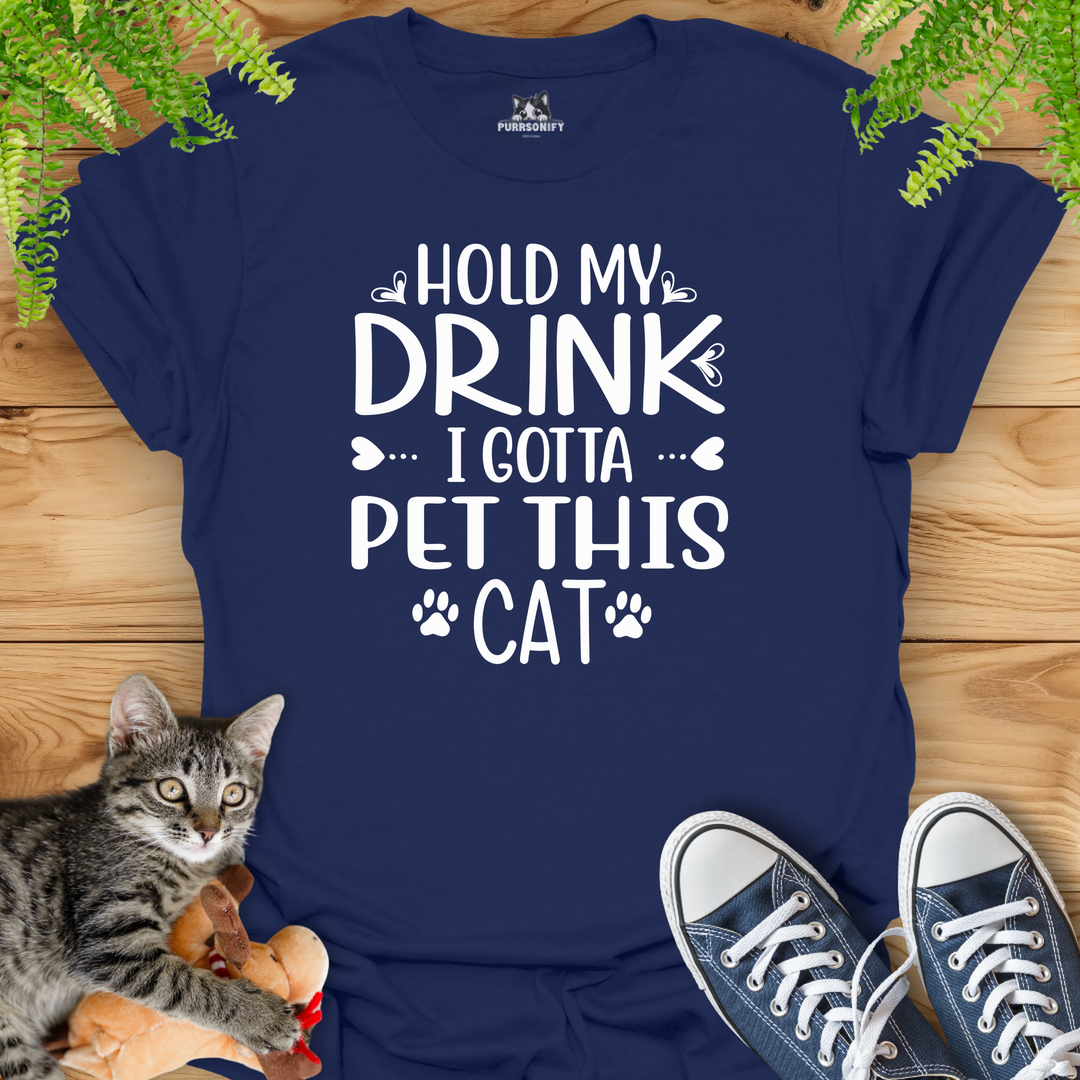 Hold My Drink, I Gotta Pet This Cat T-Shirt