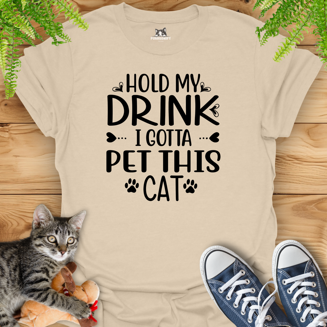 Hold My Drink, I Gotta Pet This Cat T-Shirt