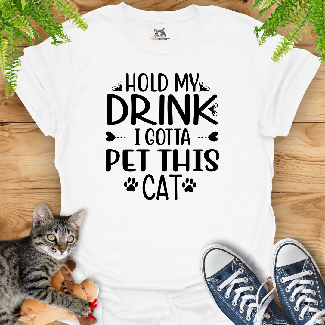 Hold My Drink, I Gotta Pet This Cat T-Shirt