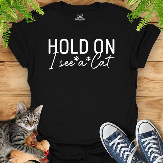 Hold On I See a Cat T-Shirt