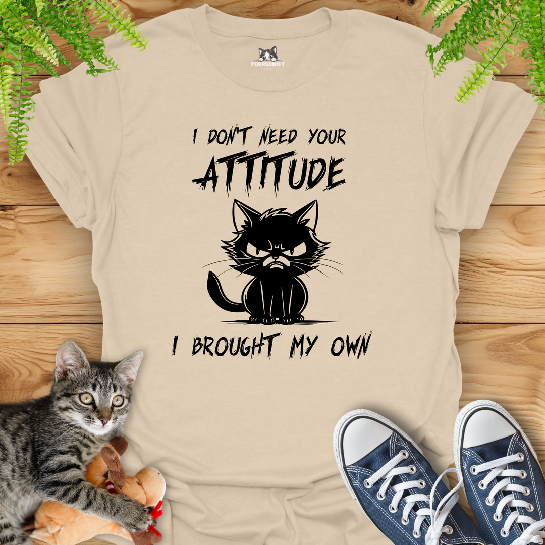 I Don't Need Your Attitude I Brought My Own - Angry Cat T-Shirt