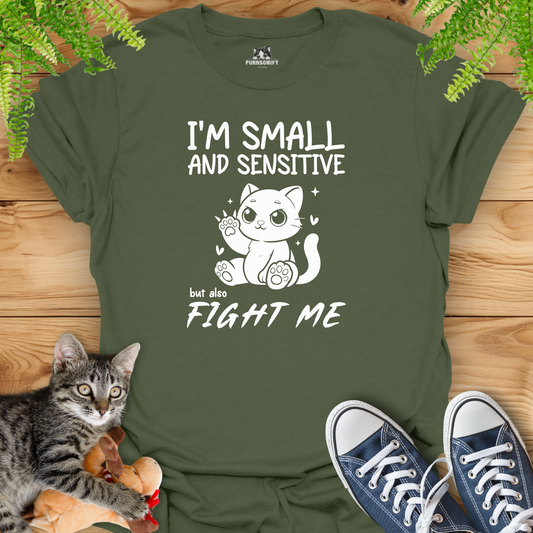 I'm Small and Sensitive. But Also, Fight Me. Cat T-Shirt