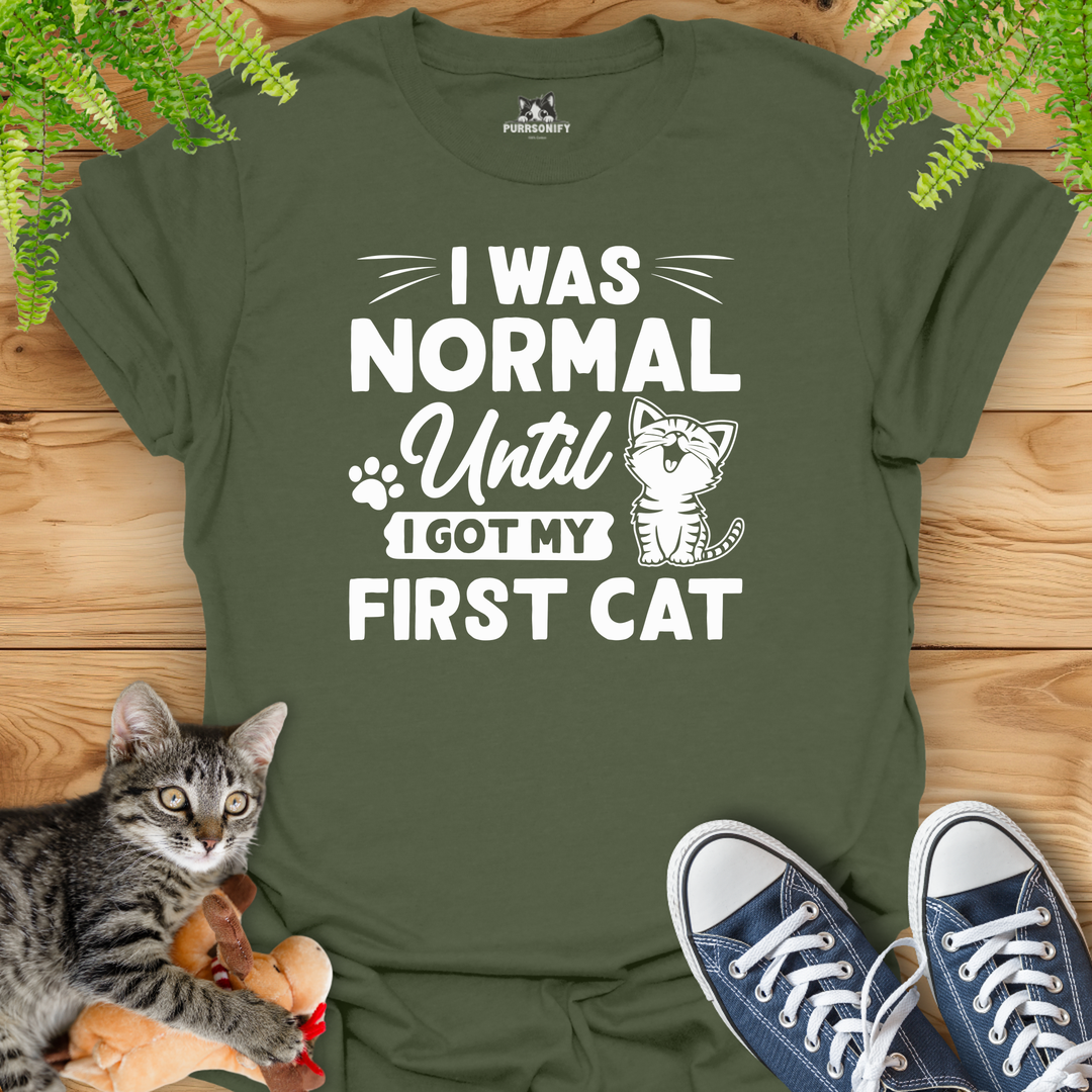 I Was Normal Until I Got My Frist Cat T-Shirt