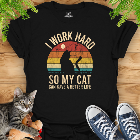 I Work Hard So My Cat Can Have a Better Life T-Shirt