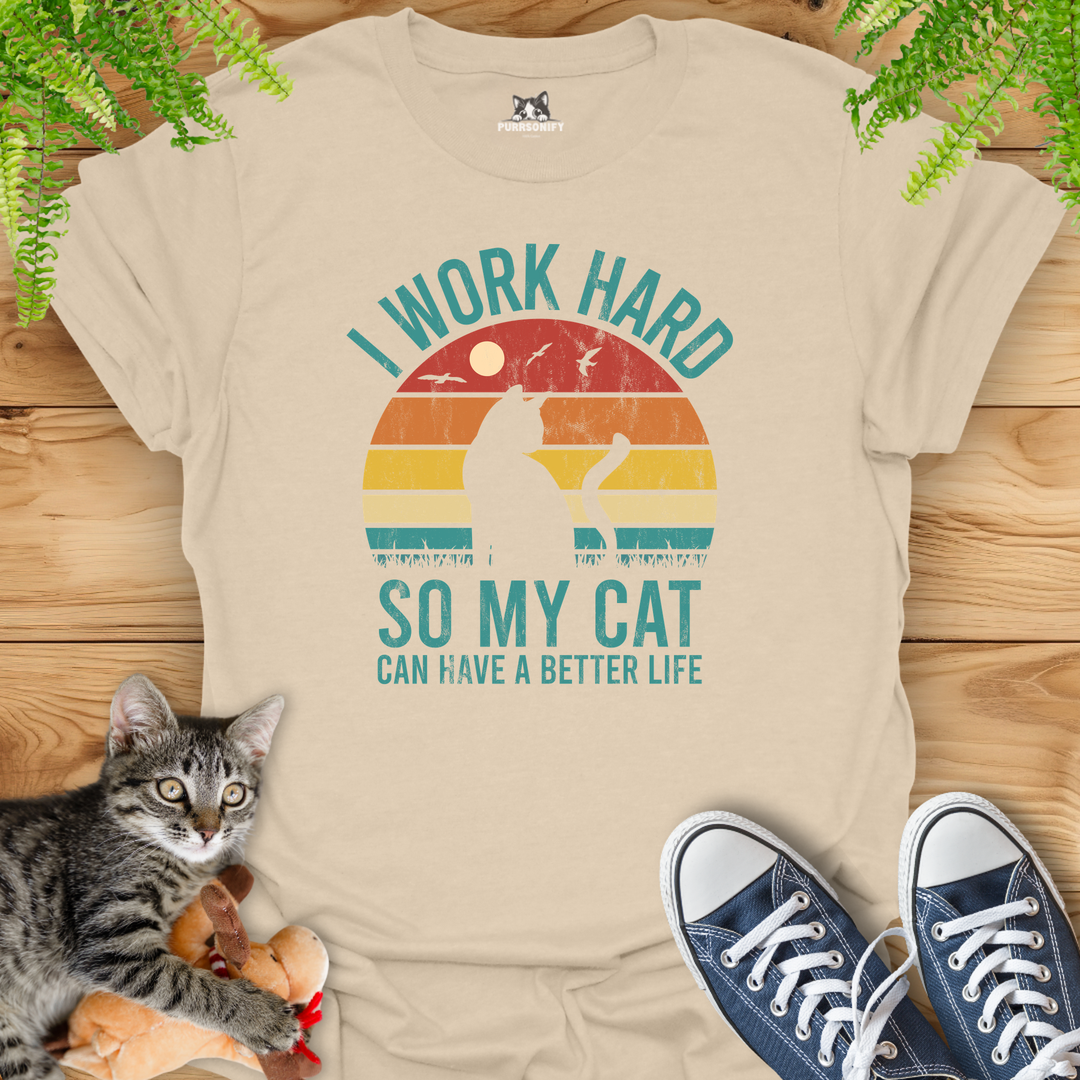 I Work Hard So My Cat Can Have a Better Life T-Shirt