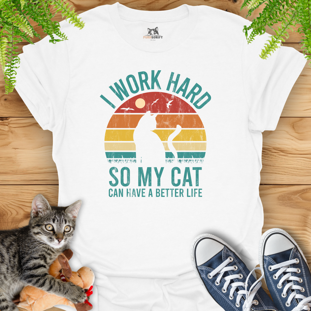 I Work Hard So My Cat Can Have a Better Life T-Shirt