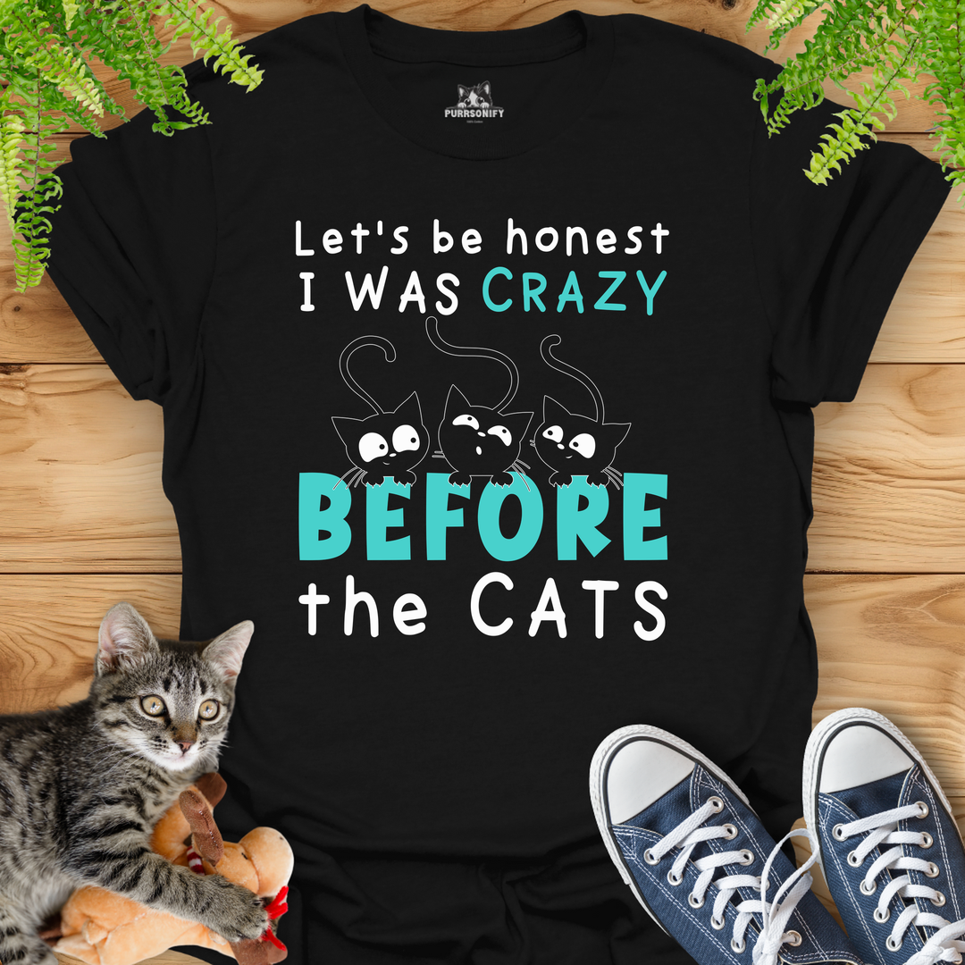 Let's Be Honest, I Was Crazy Before the Cats T-Shirt