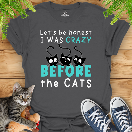 Let's Be Honest, I Was Crazy Before the Cats T-Shirt