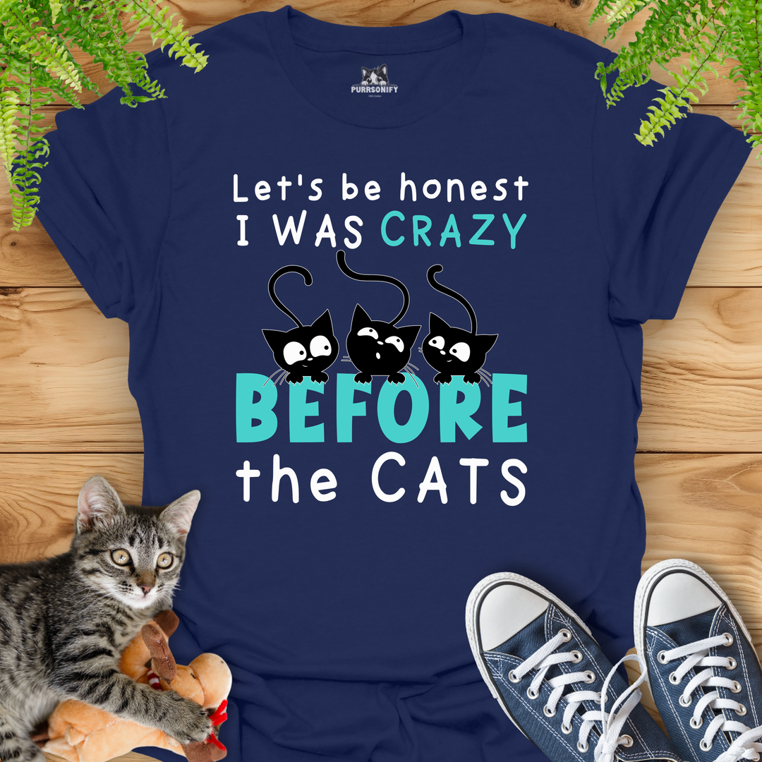 Let's Be Honest, I Was Crazy Before the Cats T-Shirt