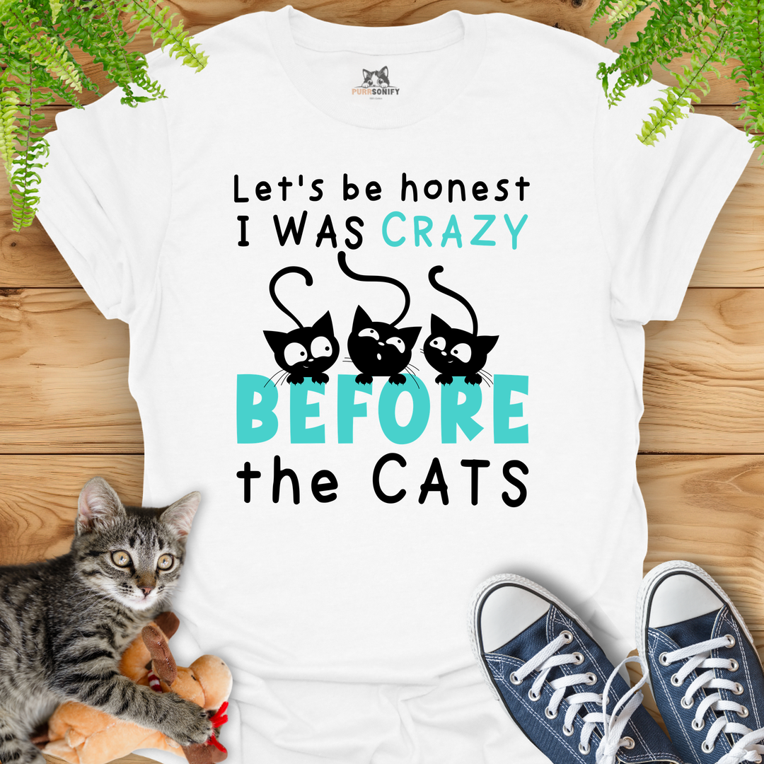 Let's Be Honest, I Was Crazy Before the Cats T-Shirt