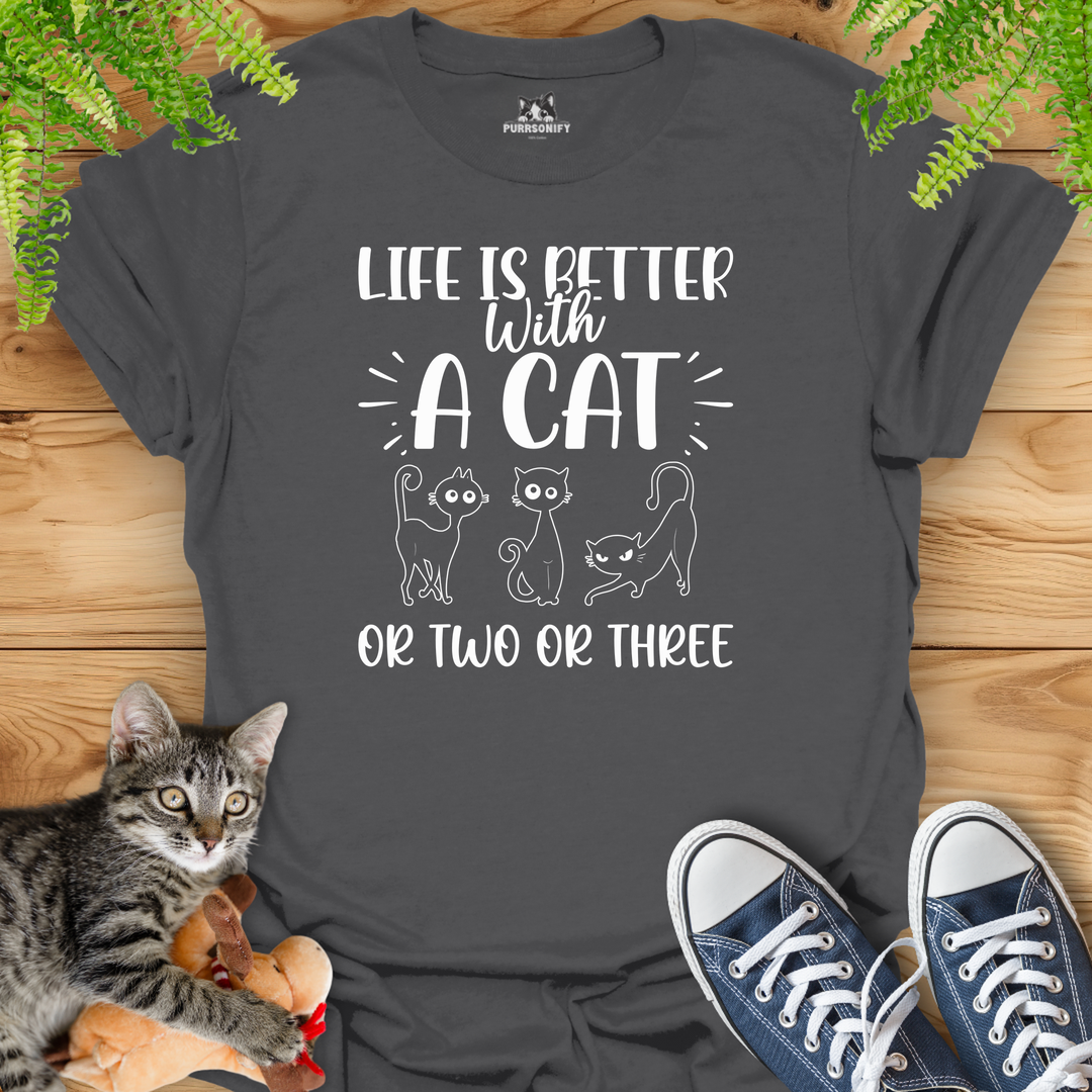 Life is Better With a Cat or Two or Three T-Shirt