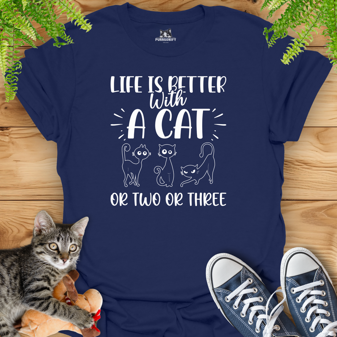 Life is Better With a Cat or Two or Three T-Shirt