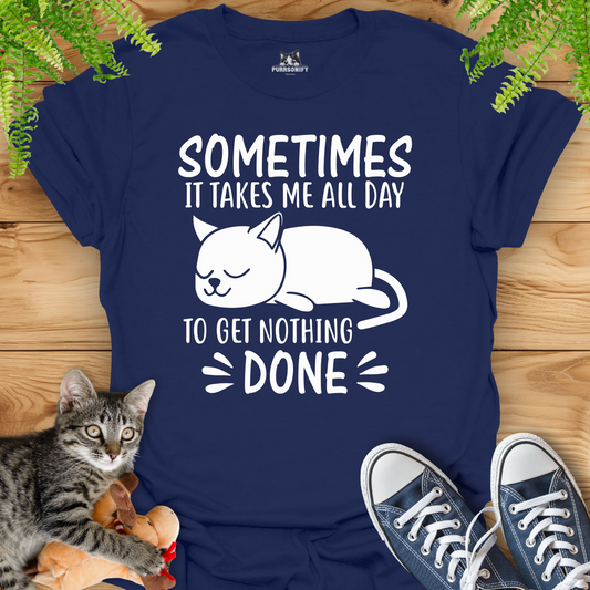 Sometimes It Takes Me All Day To Get Nothing Done Cat T-Shirt