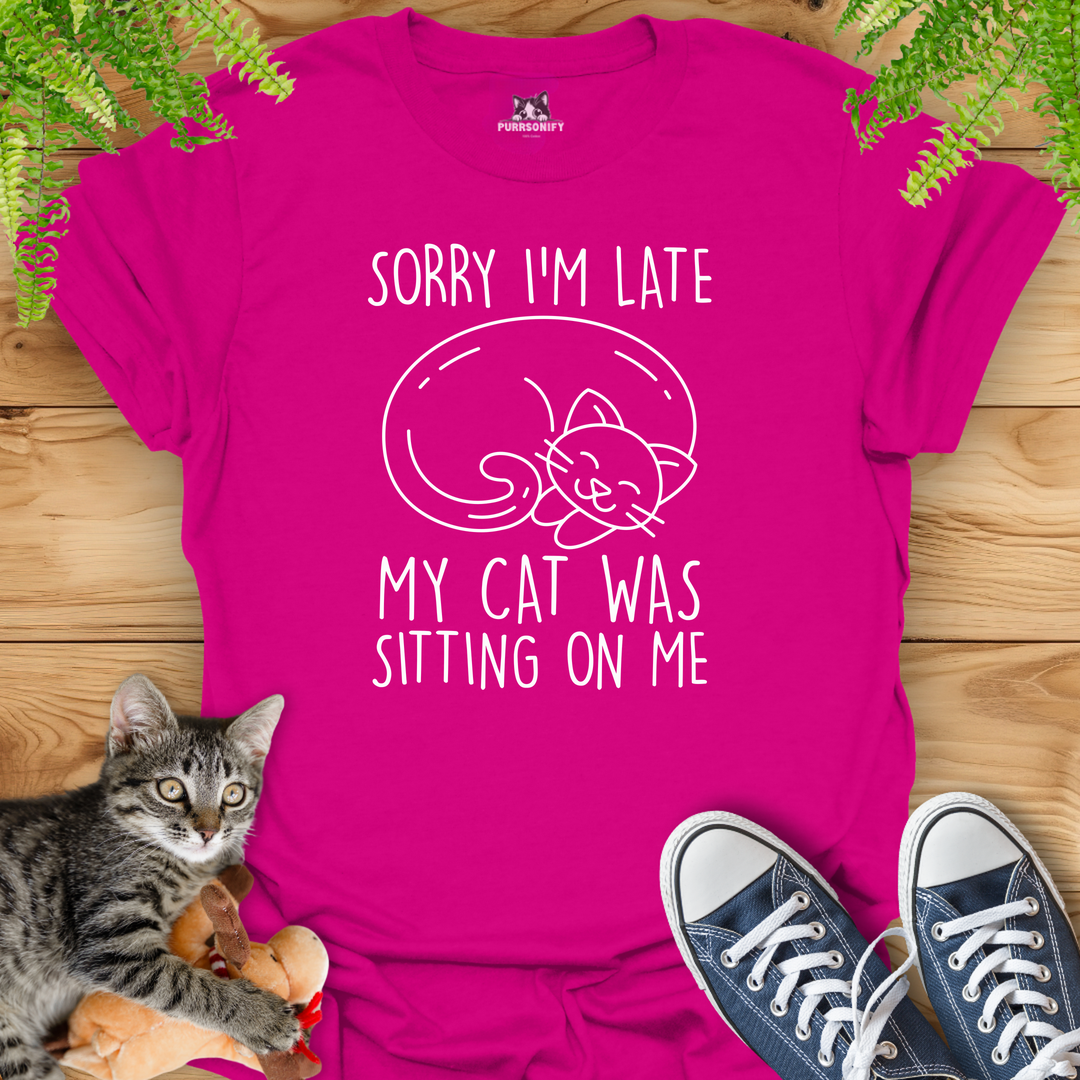 Sorry I'm Late. My Cat Was Sitting on Me. T-Shirt