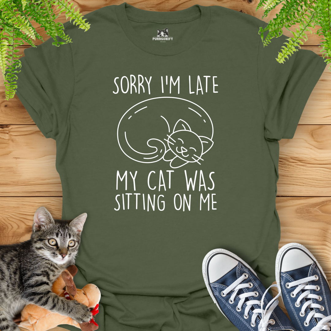 Sorry I'm Late. My Cat Was Sitting on Me. T-Shirt