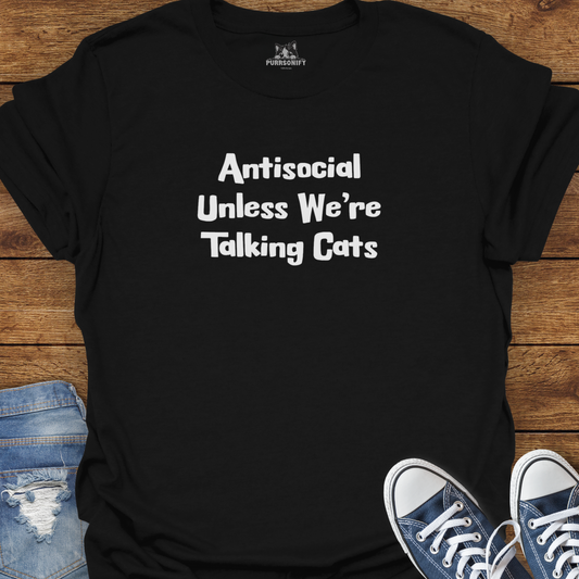 Antisocial Unless We're Talking Cats T-Shirt