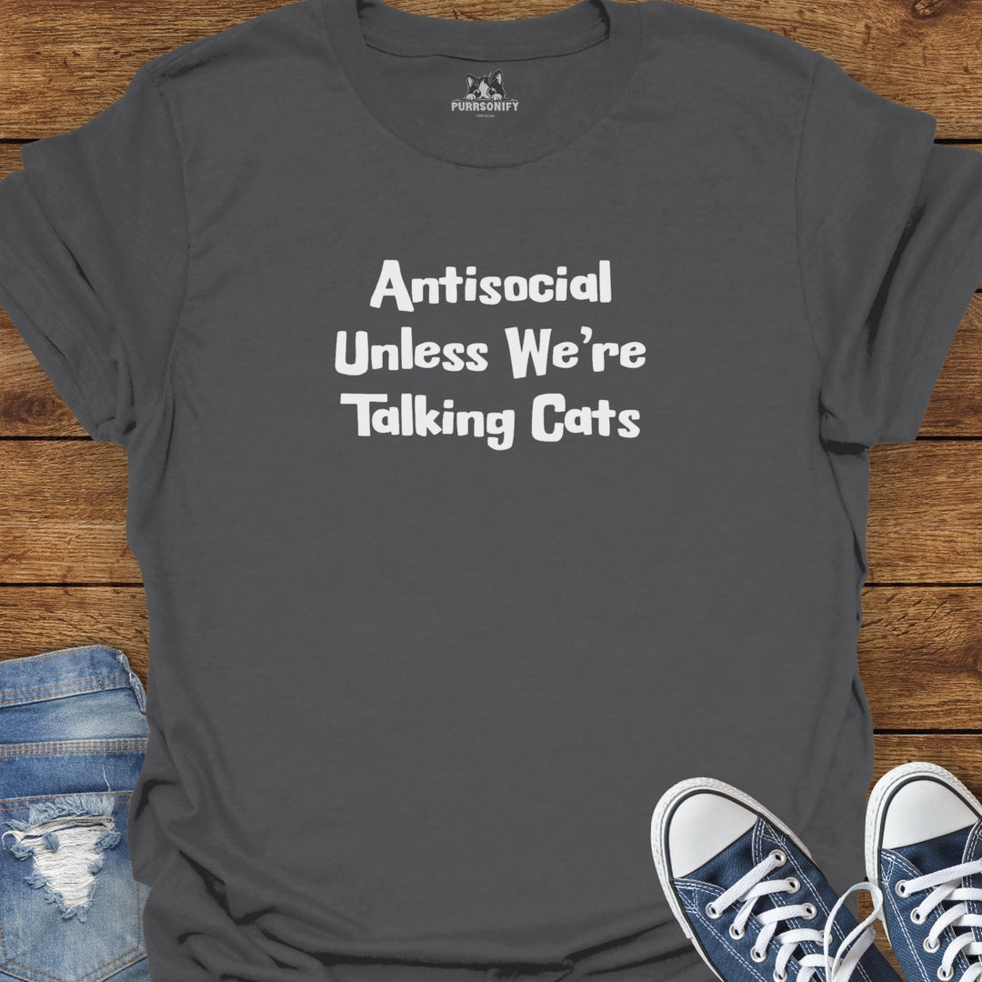 Antisocial Unless We're Talking Cats T-Shirt