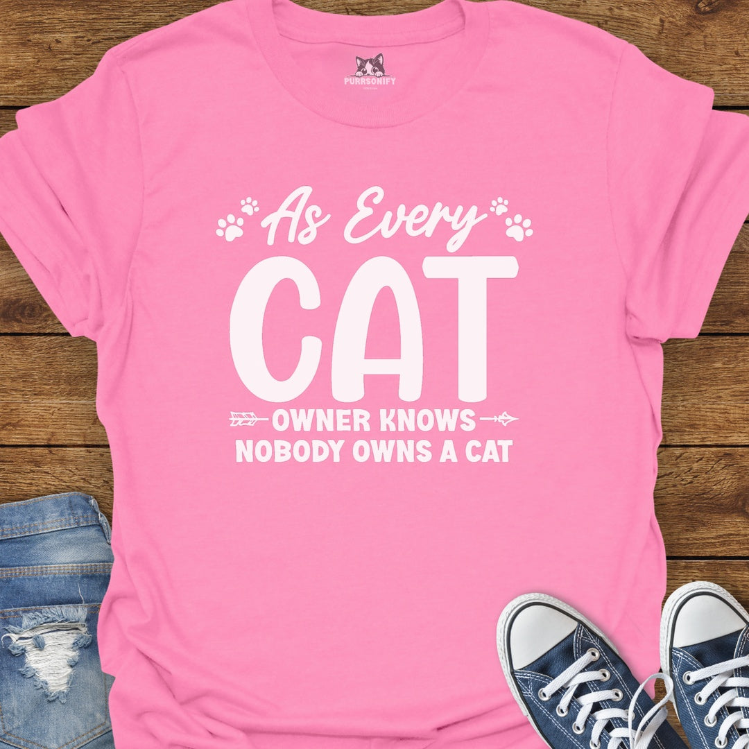 As Every Cat Owner Knows Nobody Owns a Cat T-Shirt