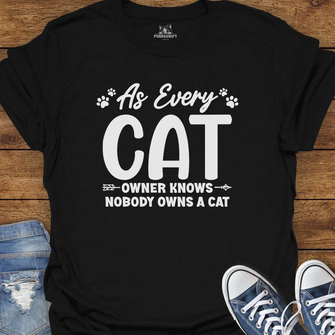 As Every Cat Owner Knows Nobody Owns a Cat T-Shirt