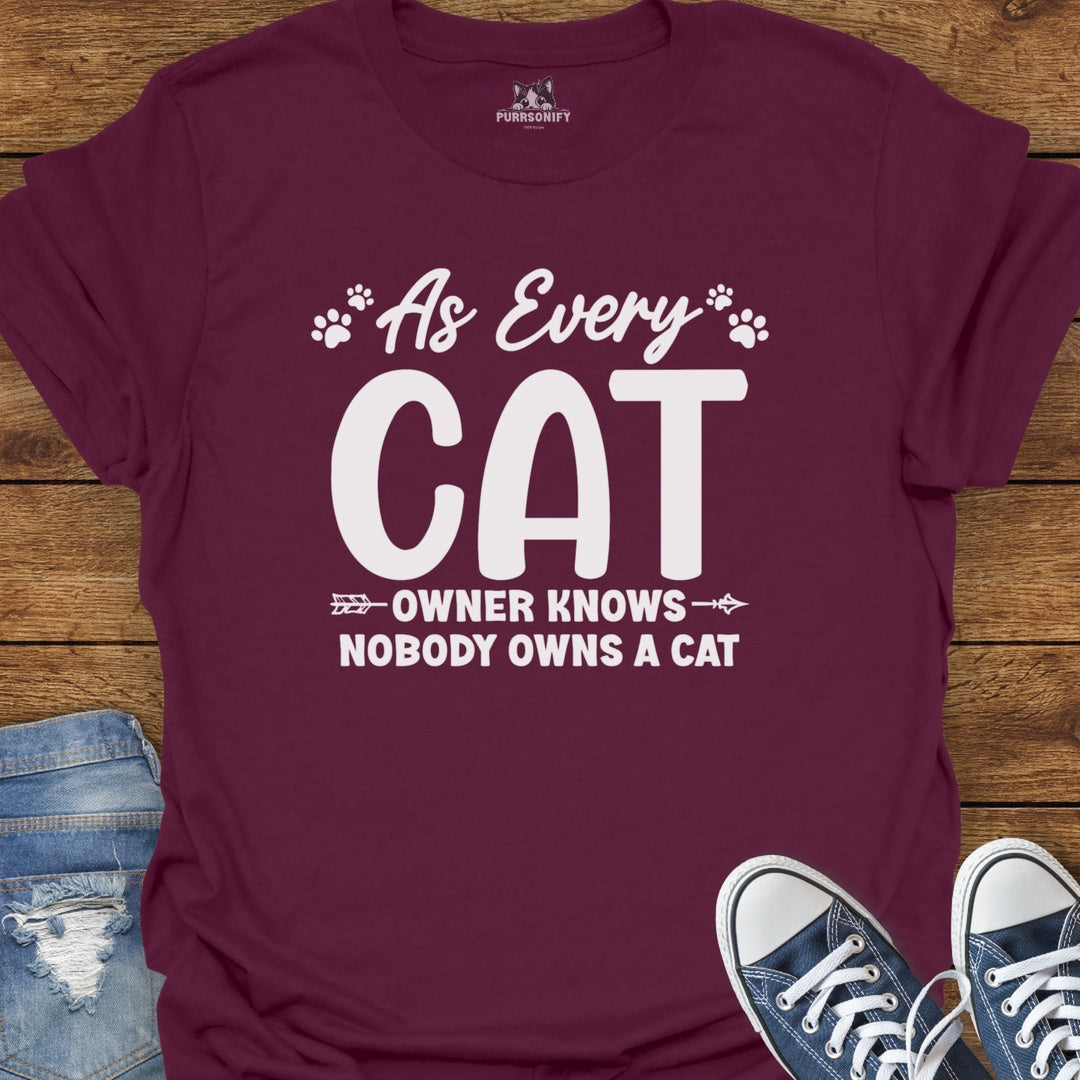 As Every Cat Owner Knows Nobody Owns a Cat T-Shirt