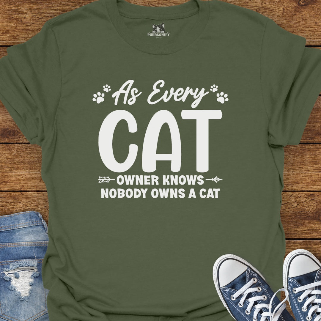 As Every Cat Owner Knows Nobody Owns a Cat T-Shirt