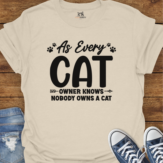 As Every Cat Owner Knows Nobody Owns a Cat T-Shirt