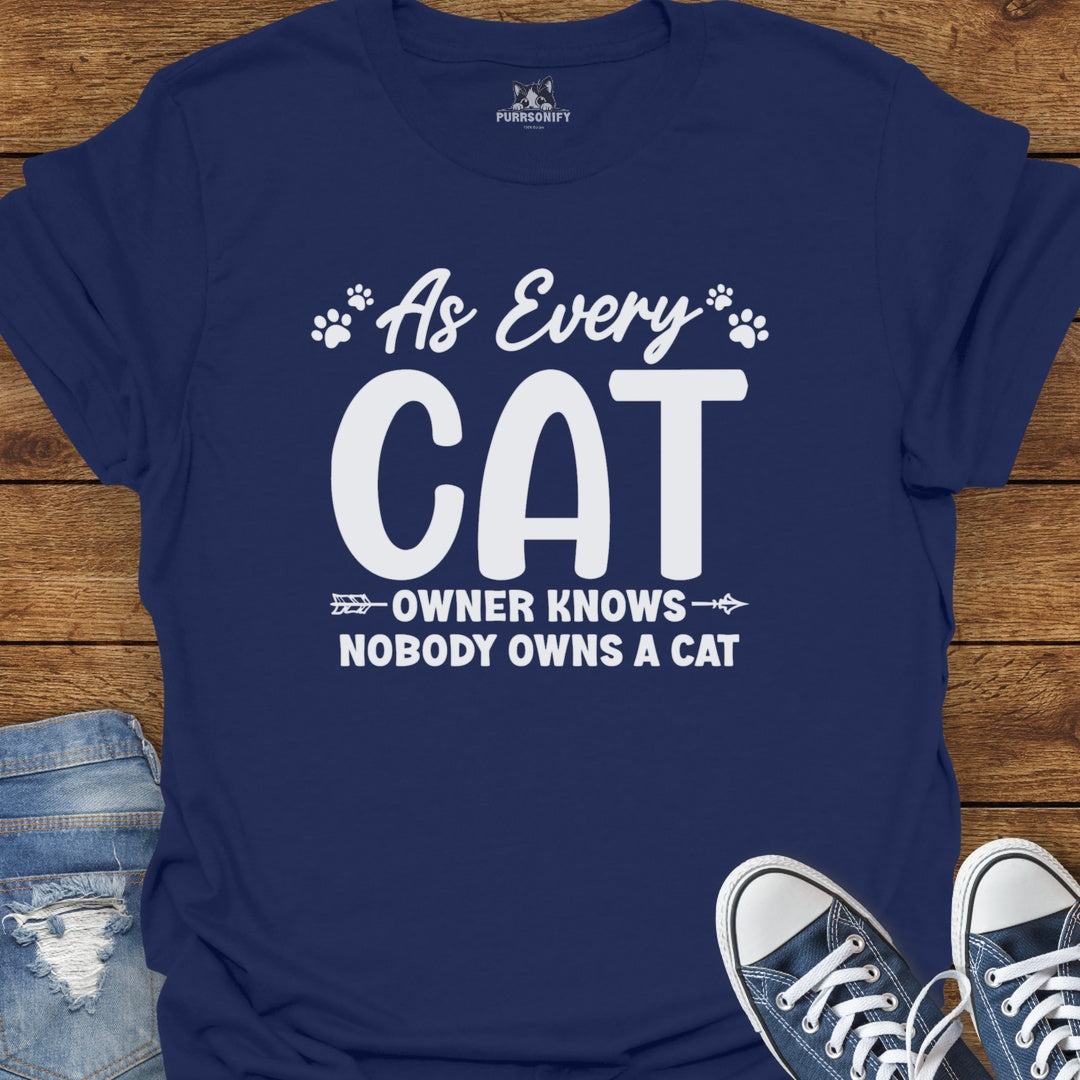 As Every Cat Owner Knows Nobody Owns a Cat T-Shirt