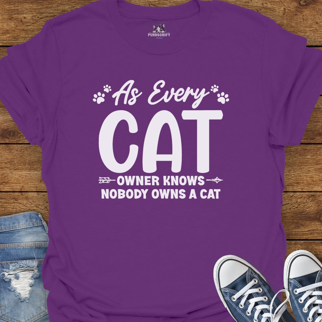 As Every Cat Owner Knows Nobody Owns a Cat T-Shirt