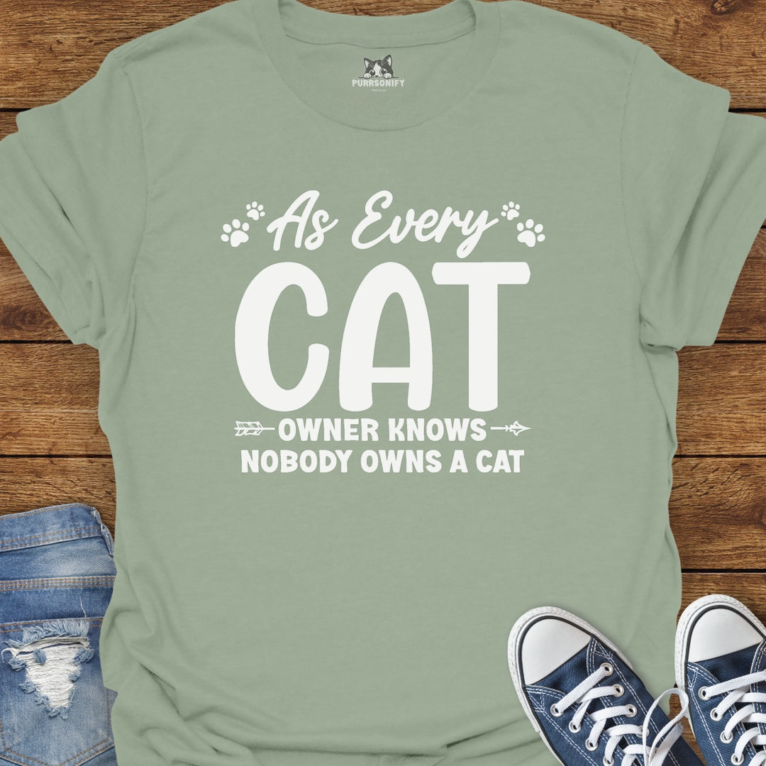 As Every Cat Owner Knows Nobody Owns a Cat T-Shirt