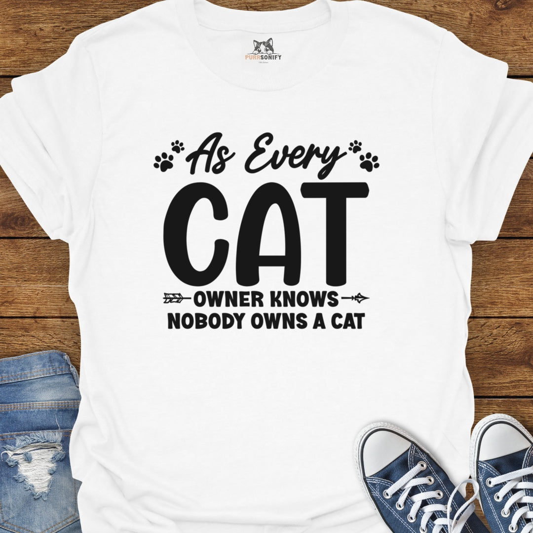As Every Cat Owner Knows Nobody Owns a Cat T-Shirt
