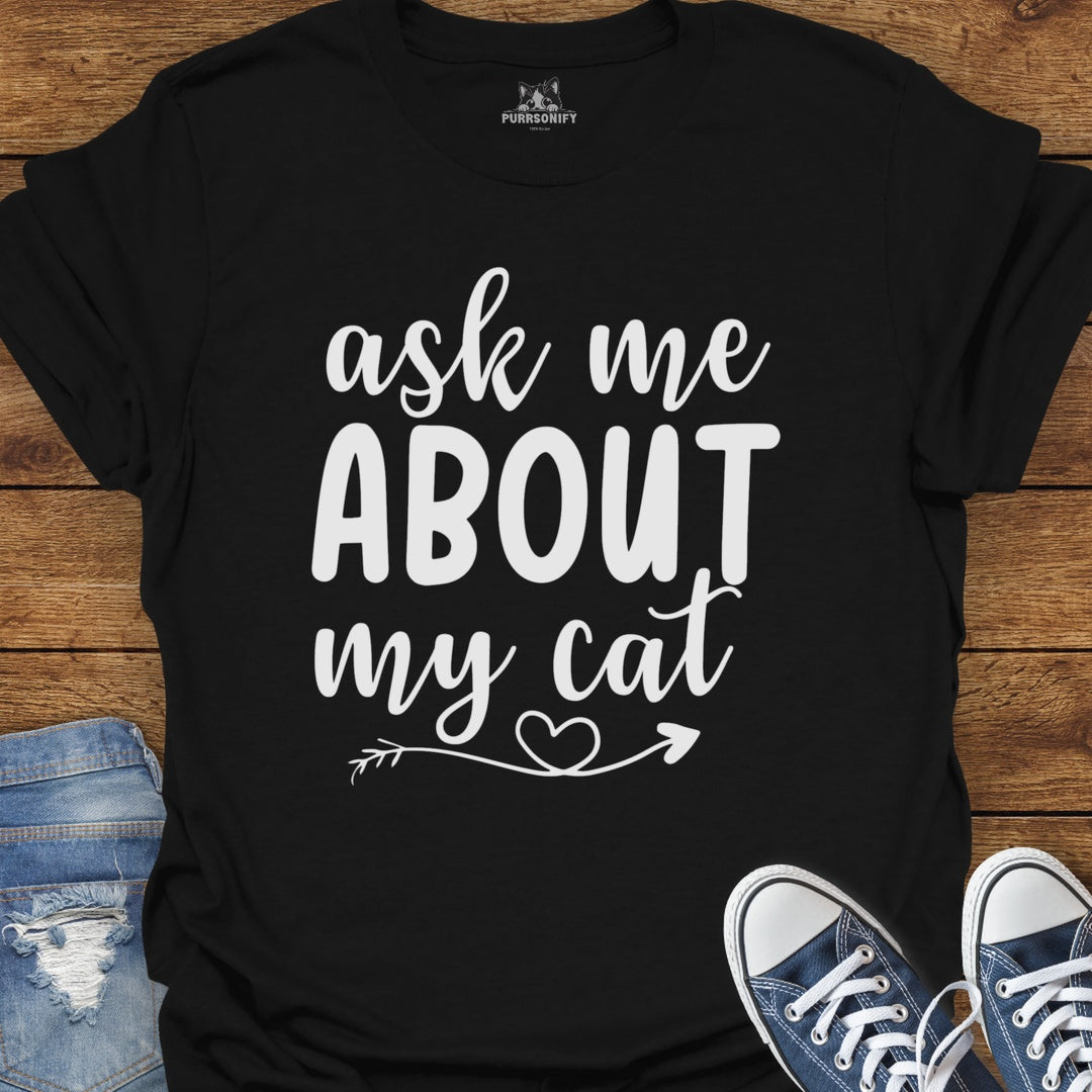 Ask Me About My Cat T-Shirt