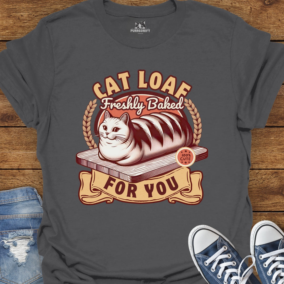 Cat Loaf Freshly Baked For You T-Shirt
