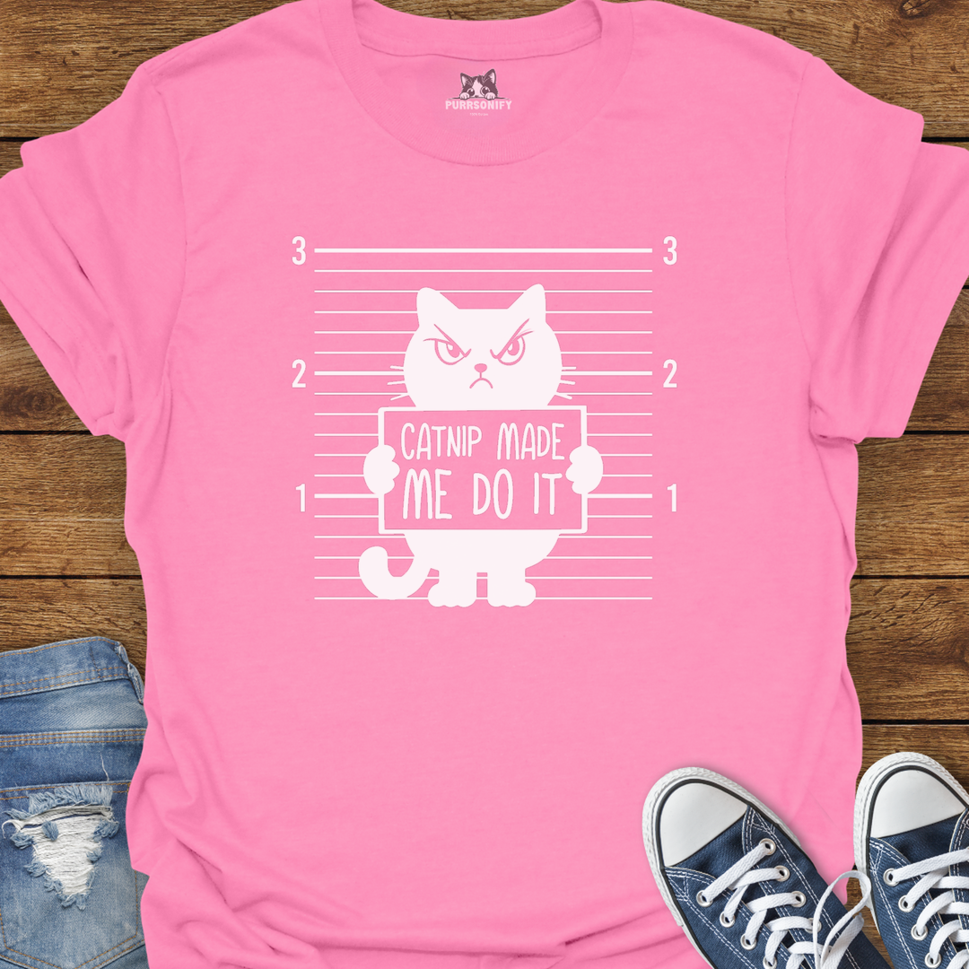 Catnip Made Me Do It T-Shirt